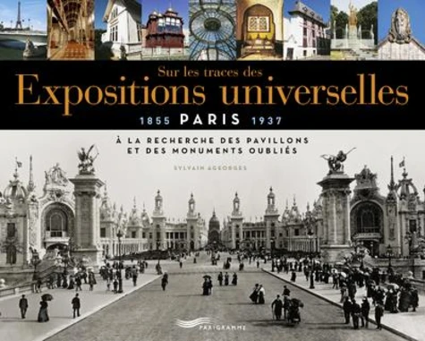Sur les traces des expositions universelles (Paris 1855-1937) – A la recherche des pavillons et des monuments oubliés